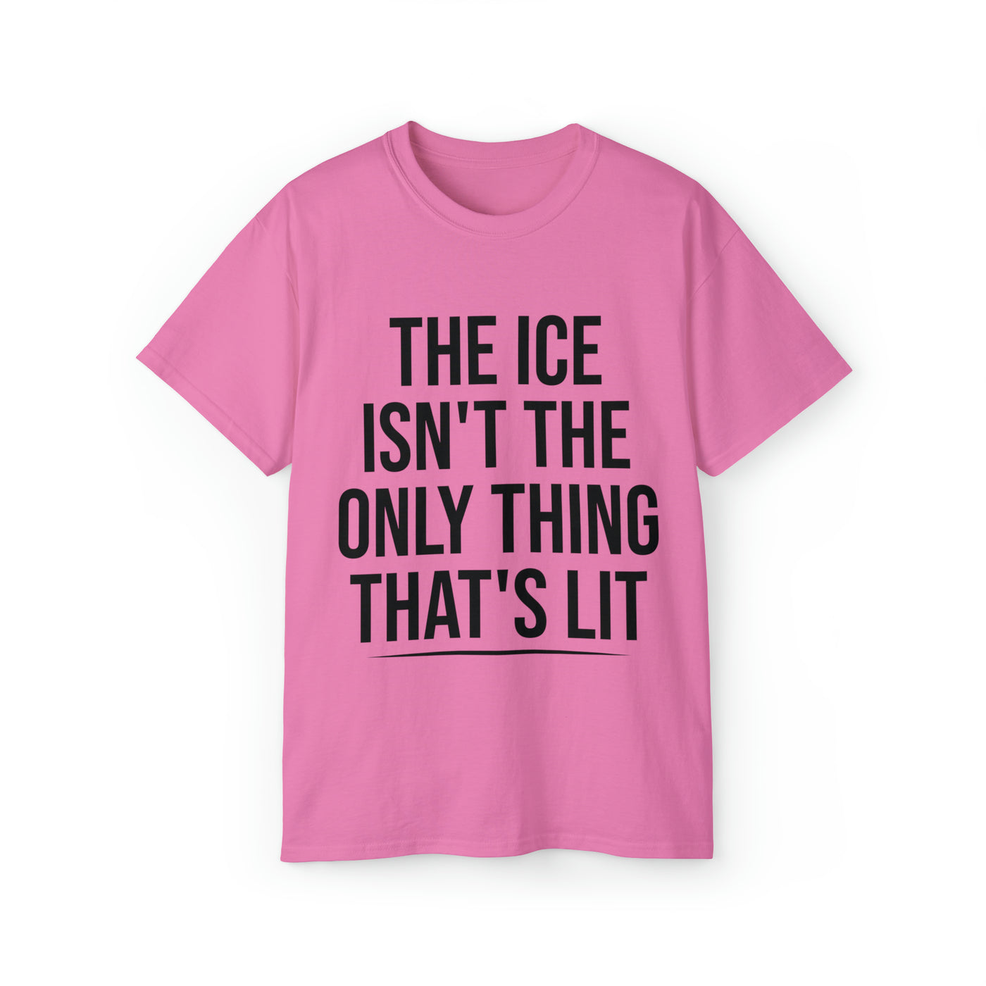 THE ICE ISN'T THE ONLY THING THAT'S LIT