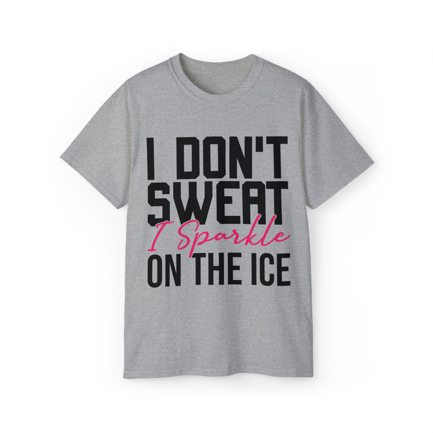 I DON'T SWEAT I SPARKLE ON THE ICE