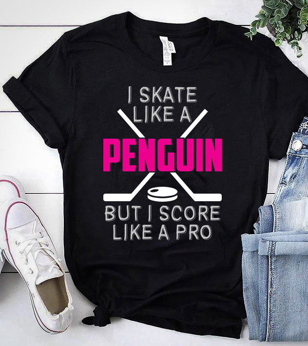 I SKATE LIKE A PENGUIN BUT I SCORE LIKE A PRO