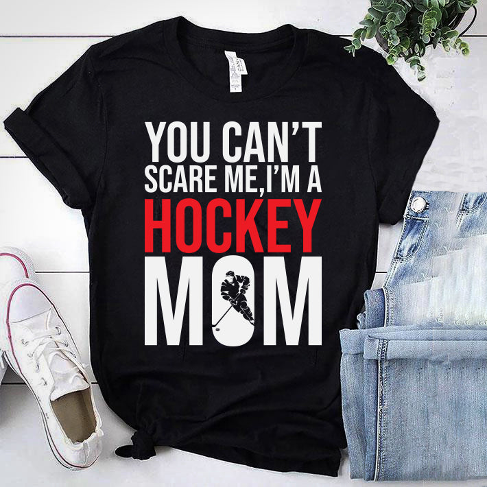 YOU CAN'T SCARE ME I'M A HOCKEY MOM