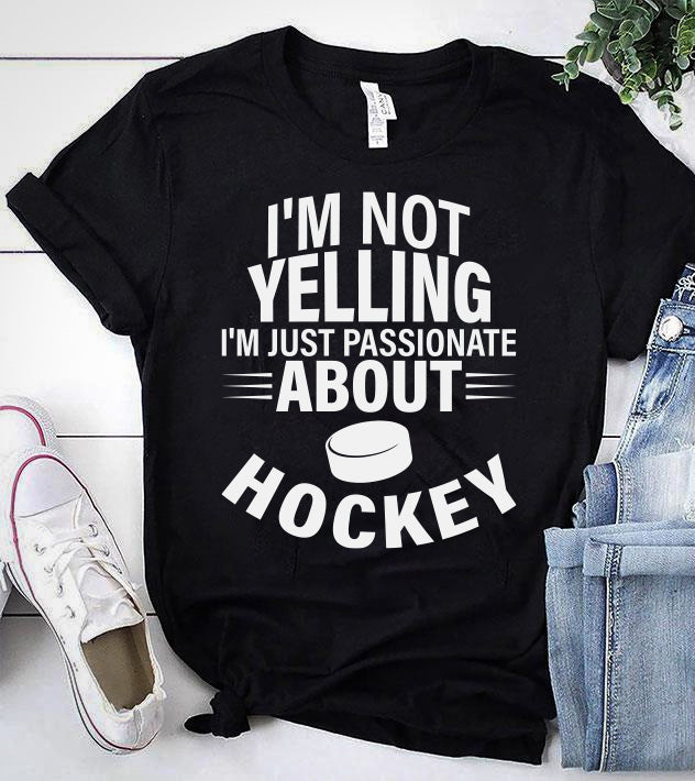 I'M NOT YELLING I'M JUST PASSIONATE ABOUT HOCKEY